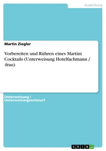 Titel: Vorbereiten und Rühren eines Martini Cocktails (Unterweisung Hotelfachmann / -frau)
