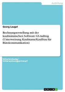 Titel: Rechnungserstellung mit der kaufmännischen Software GS-Auftrag  (Unterweisung Kaufmann/Kauffrau für Bürokommunikation)