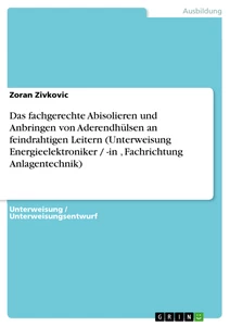 Titel: Das fachgerechte Abisolieren und Anbringen von Aderendhülsen an feindrahtigen Leitern (Unterweisung Energieelektroniker / -in , Fachrichtung Anlagentechnik)