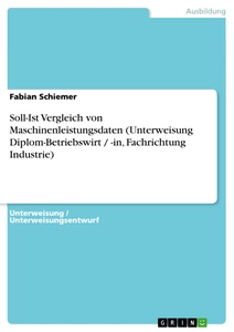 Titel: Soll-Ist Vergleich von Maschinenleistungsdaten (Unterweisung Diplom-Betriebswirt / -in, Fachrichtung Industrie)
