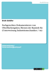 Titel: Fachgerechtes Dokumentieren von Oberflächengüten, Messen der Rautiefe Rz (Unterweisung Industriemechaniker / -in)