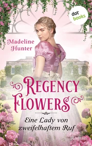 Titel: Regency Flowers - Eine Lady von zweifelhaftem Ruf: Rarest Blooms 3