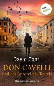 Titel: Don Cavelli und der Apostel des Teufels: Die fünfte Mission für Don Cavelli – Ein Vatikan-Krimi mit brisantem Insiderwissen und einem außergewöhnlichen Detektiv: für Fans von Dan Brown und der Tom-Wagner-Reihe
