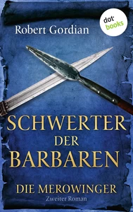 Titel: DIE MEROWINGER - Zweiter Roman: Schwerter der Barbaren