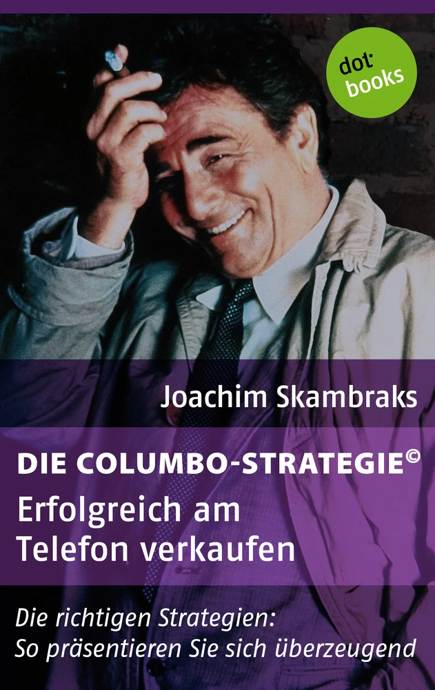 Titel: Die Columbo-Strategie© Band 3: Erfolgreich am Telefon verkaufen