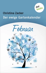 Titel: Der ewige Gartenkalender - Band 2: Februar