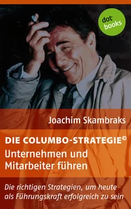 Title: Die Columbo-Strategie© Band 5: Unternehmen und Mitarbeiter führen