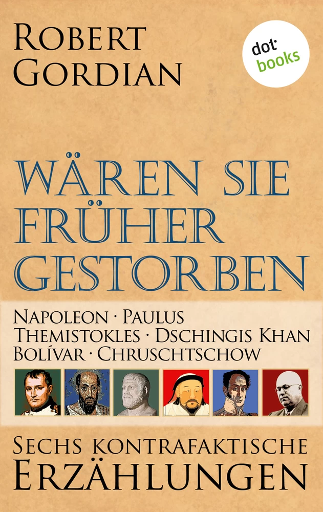Titel: Wären sie früher gestorben … Band 2: Napoleon, Paulus, Themistokles, Dschingis Khan, Bolívar, Chruschtschow