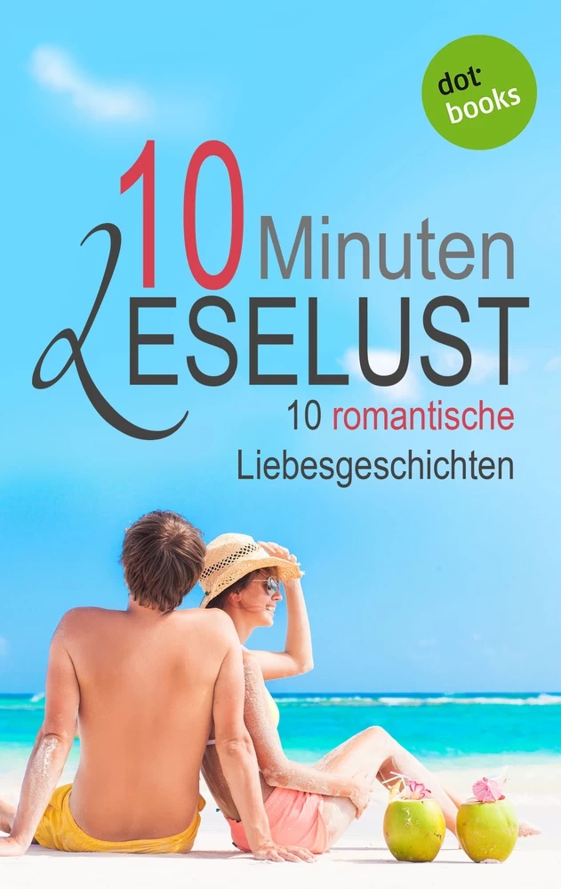 Titel: 10 Minuten Leselust - Band 1: 10 romantische Liebesgeschichten