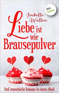 Titel: Liebe ist wie Brausepulver: Preishit - fünf romantische Romane in einem eBook