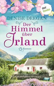 Titel: Der Himmel über Irland: Roman | In einer kleinen Stadt am Meer will eine junge Mutter einen Neuanfang wagen und wird vom Schicksal herausgefordert – für Fans von Lucinda Riley und Jojo Moyes