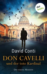 Titel: Don Cavelli und der tote Kardinal – Die erste Mission – Ein Vatikan-Krimi mit brisantem Insiderwissen und einem außergewöhnlichen Detektiv: für Fans von Dan Brown und der Tom-Wagner-Reihe