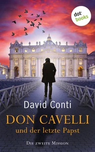 Titel: Don Cavelli und der letzte Papst – Die zweite Mission – Ein Vatikan-Krimi mit brisantem Insiderwissen und einem außergewöhnlichen Detektiv: für Fans von Dan Brown und der Tom-Wagner-Reihe