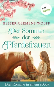 Titel: Der Sommer der Pferdefrauen: Drei Romane in einem eBook