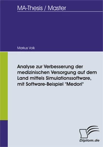 Titel: Analyse zur Verbesserung der medizinischen Versorgung auf dem Land mittels Simulationssoftware, mit Software-Beispiel "Medori"