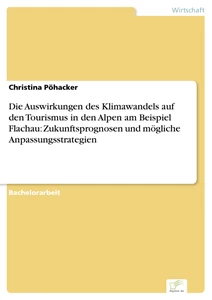Titel: Die Auswirkungen des Klimawandels auf den Tourismus in den Alpen am Beispiel Flachau: Zukunftsprognosen und mögliche Anpassungsstrategien