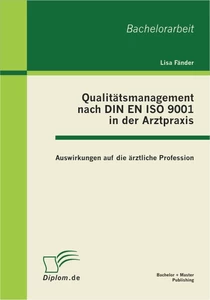 Titel: Qualitätsmanagement nach DIN EN ISO 9001 in der Arztpraxis: Auswirkungen auf die ärztliche Profession