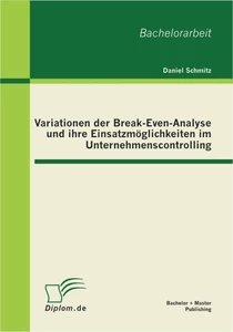 Titel: Variationen der Break-Even-Analyse und ihre Einsatzmöglichkeiten im Unternehmenscontrolling