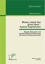 Titel: Money cannot buy great ideas - Soziale Kapitalisten: Begriff, Beispiele und gesellschaftliche Bedeutung von Social Entrepreneurship