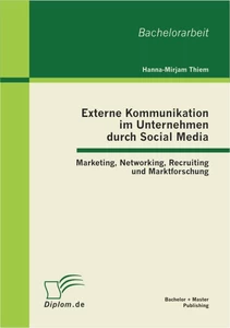 Titel: Externe Kommunikation im Unternehmen durch Social Media: Marketing, Networking, Recruiting und Marktforschung