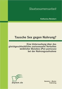 Titel: Tausche Sex gegen Nahrung?: Eine Untersuchung über das gleichgeschlechtliche soziosexuelle Verhalten weiblicher Bonobos (Pan paniscus) bei der Nahrungsaufnahme