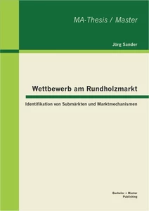 Titel: Wettbewerb am Rundholzmarkt: Identifikation von Submärkten und Marktmechanismen