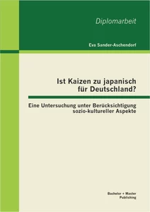 Titel: Ist Kaizen zu japanisch für Deutschland? Eine Untersuchung unter Berücksichtigung sozio-kultureller Aspekte