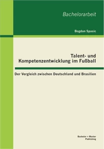 Titel: Talent- und Kompetenzentwicklung im Fußball: Der Vergleich zwischen Deutschland und Brasilien