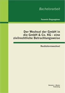 Titel: Der Wechsel der GmbH in die GmbH & Co. KG - eine zivilrechtliche Betrachtungsweise: Rechtsformwechsel