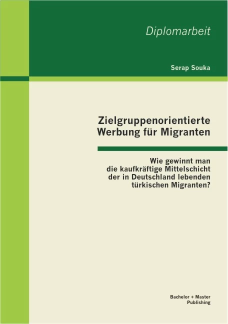 Titel: Zielgruppenorientierte Werbung für Migranten: Wie gewinnt man die kaufkräftige Mittelschicht der in Deutschland lebenden türkischen Migranten?