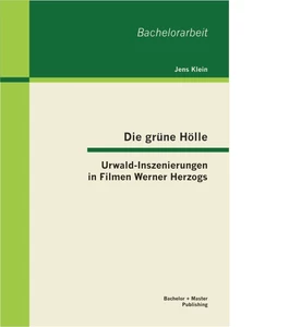 Titel: Die grüne Hölle: Urwald-Inszenierungen in Filmen Werner Herzogs