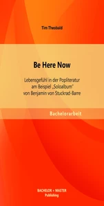 Titel: Be Here Now: Lebensgefühl in der Popliteratur am Beispiel "Soloalbum" von Benjamin von Stuckrad-Barre