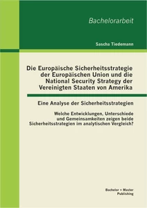 Titel: Die Europäische Sicherheitsstrategie der Europäischen Union und die National Security Strategy der Vereinigten Staaten von Amerika - eine Analyse der Sicherheitsstrategien