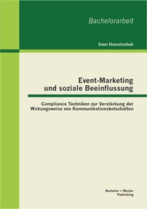 Titel: Event-Marketing und soziale Beeinflussung: Compliance Techniken zur Verstärkung der Wirkungsweise von Kommunikationsbotschaften