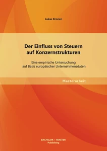 Titel: Der Einfluss von Steuern auf Konzernstrukturen: Eine empirische Untersuchung auf Basis europäischer Unternehmensdaten