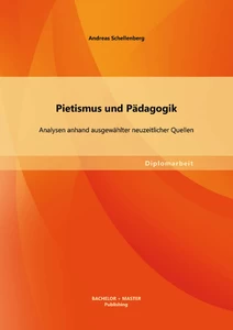 Titel: Pietismus und Pädagogik: Analysen anhand ausgewählter neuzeitlicher Quellen