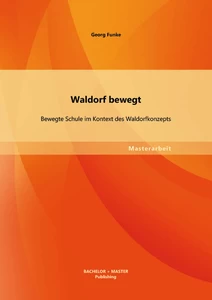 Titel: Waldorf bewegt: Bewegte Schule im Kontext des Waldorfkonzepts