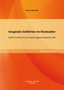 Titel: Imaginäre Gefährten im Kindesalter: Positive Funktionen aus entwicklungspsychologischer Sicht