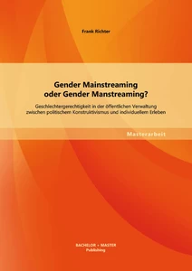Titel: Gender Mainstreaming oder Gender Manstreaming? Geschlechtergerechtigkeit in der öffentlichen Verwaltung zwischen politischem Konstruktivismus und individuellem Erleben