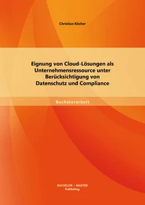 Titel: Eignung von Cloud-Lösungen als Unternehmensressource unter Berücksichtigung von Datenschutz und Compliance