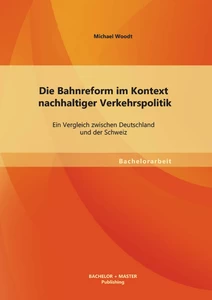 Titel: Die Bahnreform im Kontext nachhaltiger Verkehrspolitik: Ein Vergleich zwischen Deutschland und der Schweiz