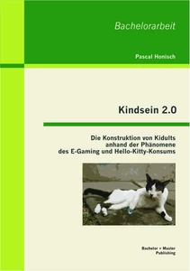 Titel: Kindsein 2.0: Die Konstruktion von Kidults anhand der Phänomene des E-Gaming und Hello-Kitty-Konsums