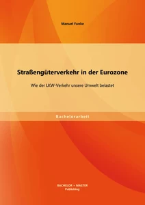 Titel: Straßengüterverkehr in der Eurozone: Wie der LKW-Verkehr unsere Umwelt belastet