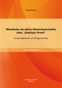 Titel: Mitarbeiter als aktive Markenbotschafter einer „Employer Brand“: Einsatzmöglichkeiten und Erfolgspotenziale