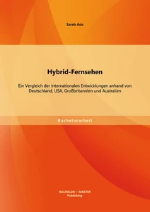 Titel: Hybrid-Fernsehen: Ein Vergleich der internationalen Entwicklungen anhand von Deutschland, USA, Großbritannien und Australien