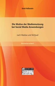 Titel: Die Motive der Mediennutzung bei Social Media Anwendungen nach Maslow und McQuail