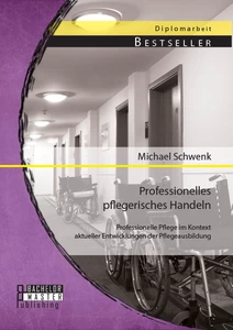 Titel: Professionelles pflegerisches Handeln: Professionelle Pflege im Kontext aktueller Entwicklungen der Pflegeausbildung