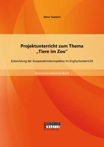Titel: Projektunterricht zum Thema „Tiere im Zoo“: Entwicklung der Kooperationskompetenz im Englischunterricht