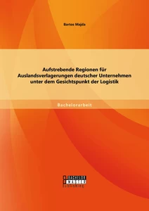 Titel: Aufstrebende Regionen für Auslandsverlagerungen deutscher Unternehmen unter dem Gesichtspunkt der Logistik
