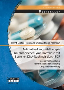 Titel: Antibiotika Langzeit-Therapie bei chronischer Lyme-Borreliose mit Borrelien DNA-Nachweis durch PCR: Intensivbehandlung, Kombinationsbehandlung, Langzeitbehandlung